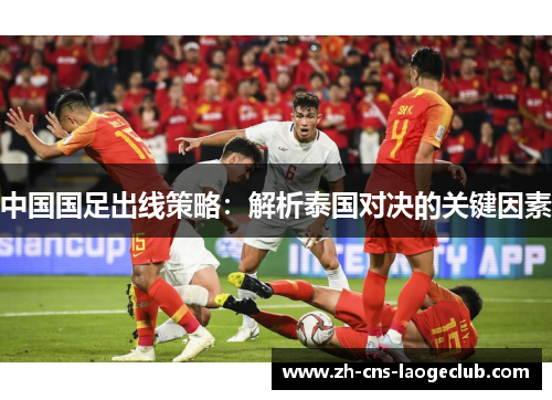 中国国足出线策略：解析泰国对决的关键因素