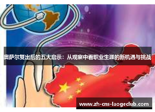 奥萨尔复出后的五大启示：从观察中看职业生涯的新机遇与挑战