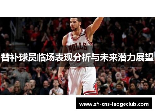 替补球员临场表现分析与未来潜力展望