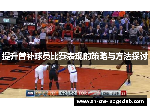 提升替补球员比赛表现的策略与方法探讨