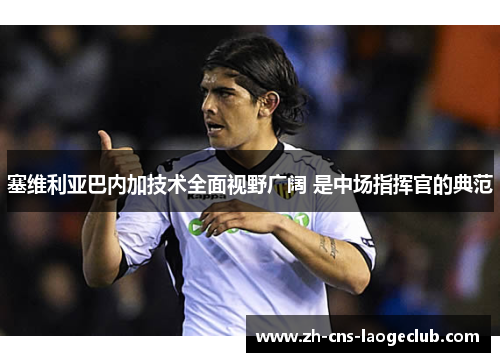 塞维利亚巴内加技术全面视野广阔 是中场指挥官的典范