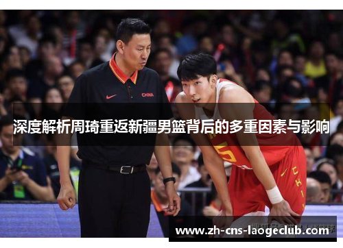 深度解析周琦重返新疆男篮背后的多重因素与影响