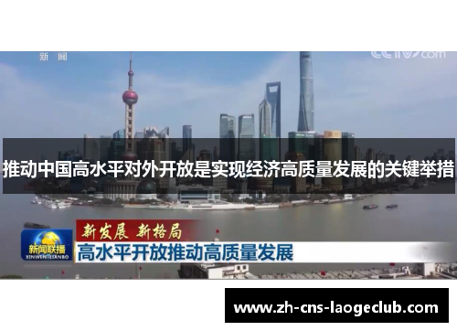 推动中国高水平对外开放是实现经济高质量发展的关键举措 推动中国高水平对外开放是实现经济高质量发展的关键举措