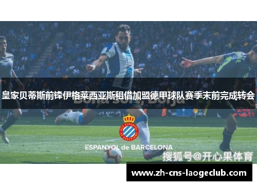 皇家贝蒂斯前锋伊格莱西亚斯租借加盟德甲球队赛季末前完成转会